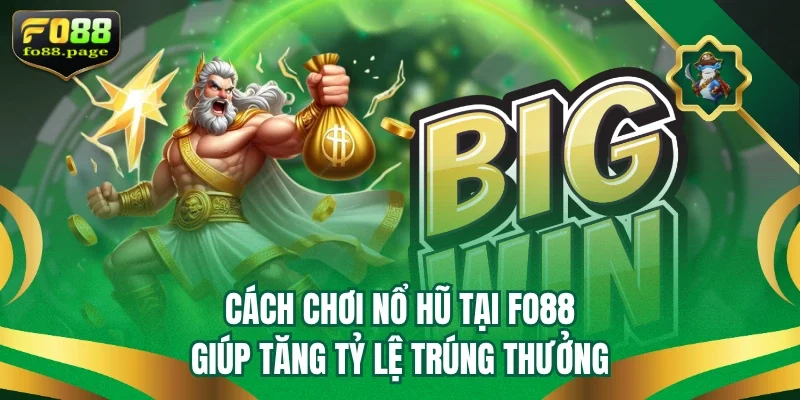 Cách Chơi Nổ Hũ Tại Fo88 Giúp Tăng Tỷ Lệ Trúng Thưởng