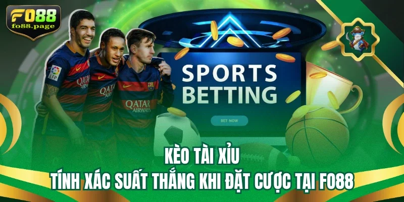 Kèo Tài Xỉu - Tính Xác Suất Thắng Khi Đặt Cược Tại Fo88