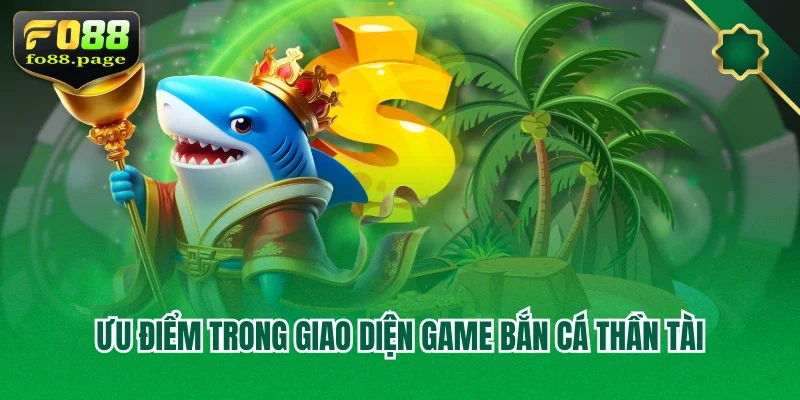 Ưu điểm trong giao diện game bắn cá thần tài